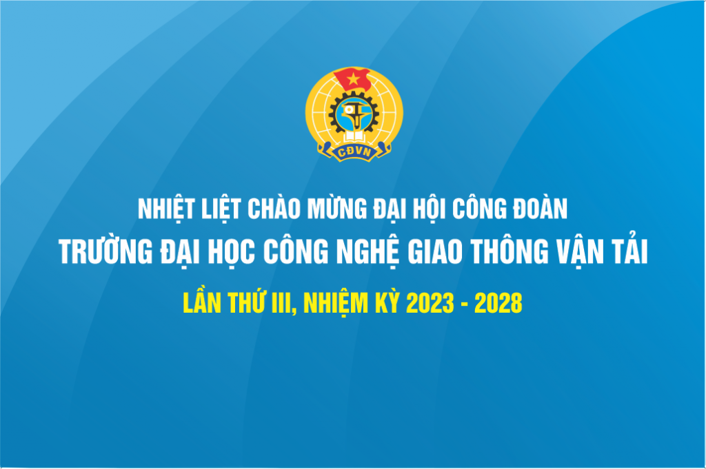 Đại hội công đoàn Trường Đại học Công nghệ Giao thông vận tải lần thứ III, nhiệm kỳ 2023 - 2028